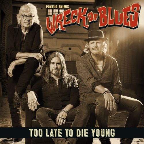 Pontus Snibb’s Wreck Of Blues – Too Late Too Die Young (2018)