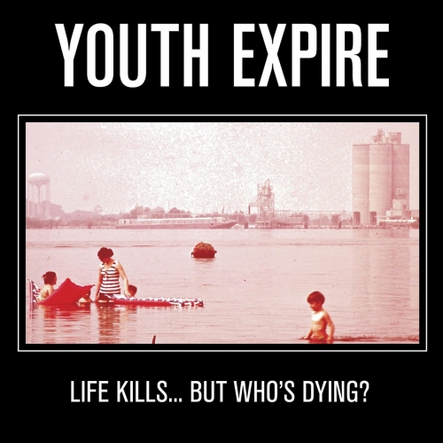 Youth Expire - Life Kills... but Who's Dying? (2018)