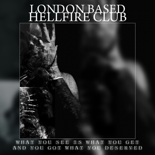 London Based Hellfire Club - What You See is What You Get and You Got What You Deserved (2018)