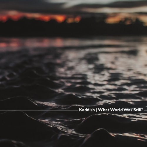Kaddish - What World Was Still? (2018)