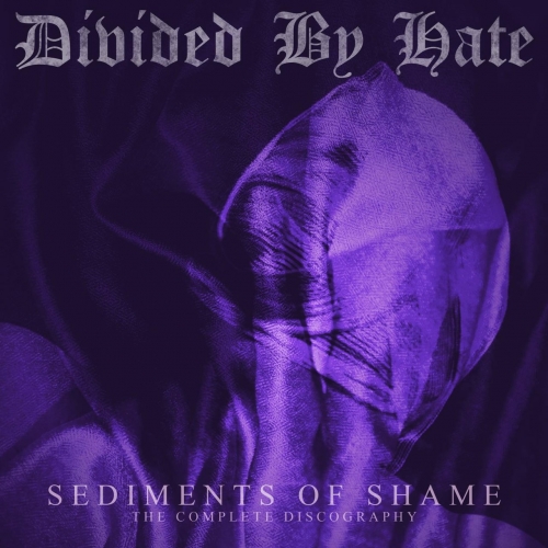 Divided By Hate - Sediments Of Shame (The Complete Discography) (2019)