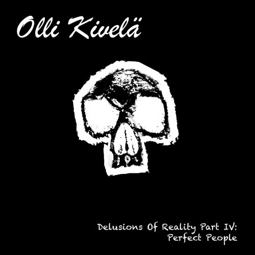 Olli Kivelä - Delusions of Reality Part IV Perfect People (2019)