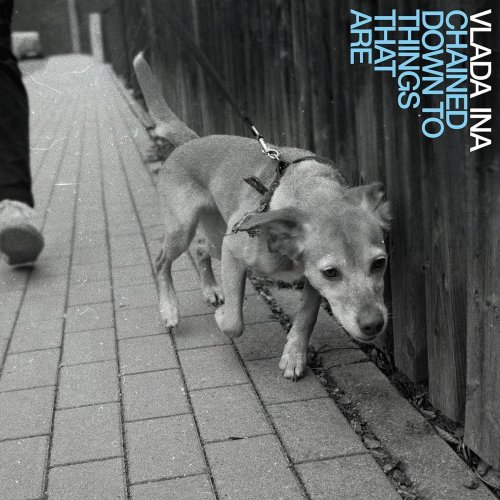 Vlada Ina - Chained Down To Things That Are (2019)
