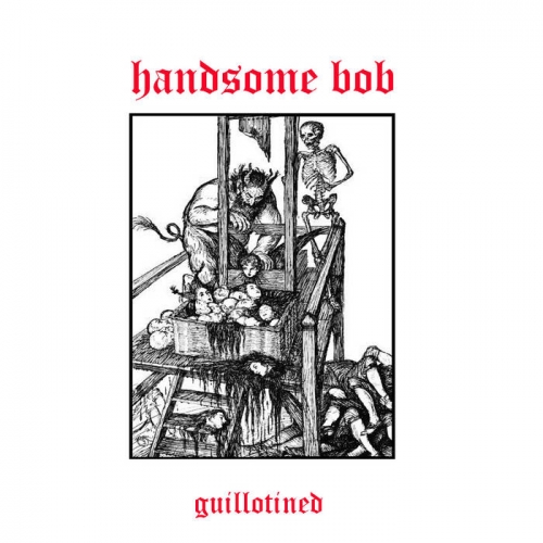 Handsome Bob - Guillotined (2020)