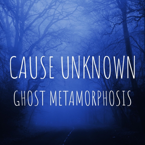 Cause Unknown - Ghost Metamorphosis (2020)