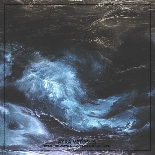 Atra Vetosus - Even the Dawn No Longer Brings Hope (2021)
