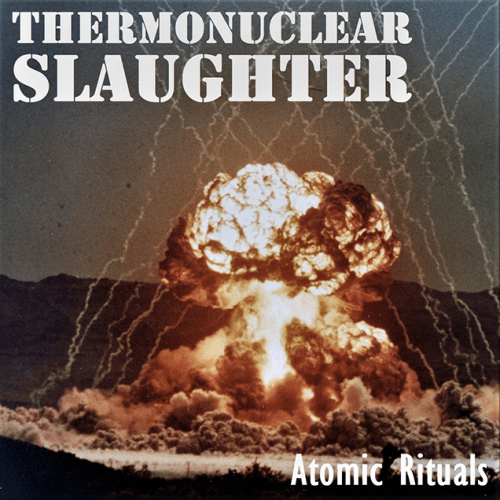 Thermonuclear Slaughter - Atomic Rituals (2021)