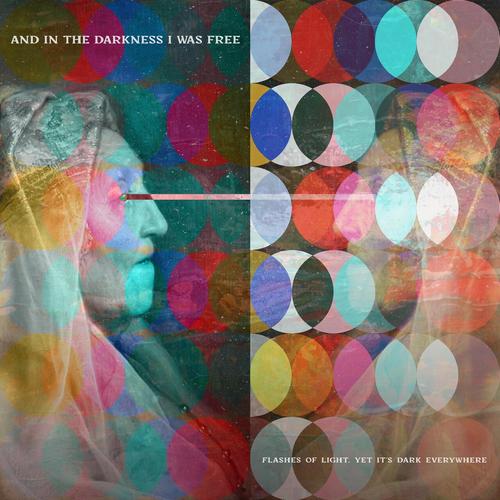 And in the Darkness I Was Free - Flashes of Light, Yet it's Dark Everywhere (2023)