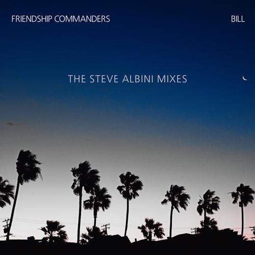 Friendship Commanders - BILL - The Steve Albini Mixes (2024)