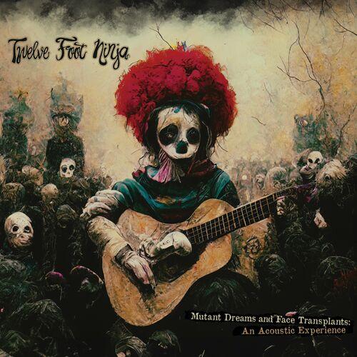 Twelve Foot Ninja - Mutant Dreams and Face Transplants: An Acoustic Experience (2024)