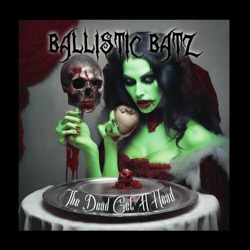 Ballistic Batz - The Dead Get A Head (2024)