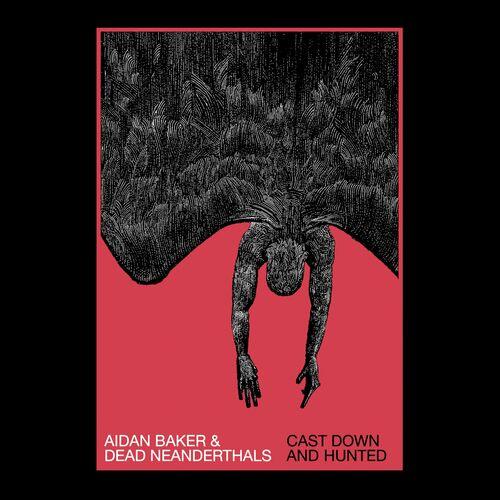 Aidan Baker & Dead Neanderthals  - Cast Down And Hunted (2024)