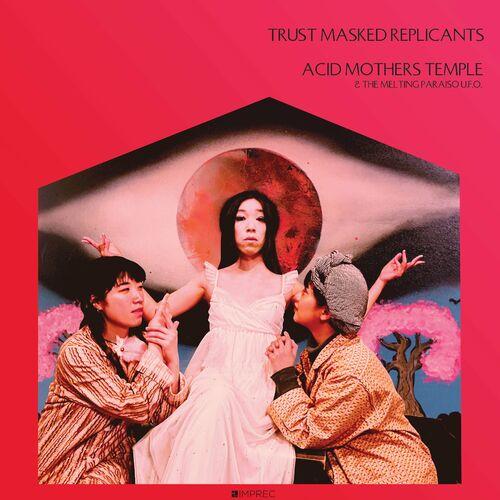 Acid Mothers Temple & The Melting Paraiso U.F.O. - Trust Masked Replicants (2024) 320|FLAC
