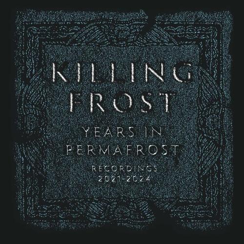Killing Frost - Years In Permafrost: Recordings 2021 - 2024 (2024)