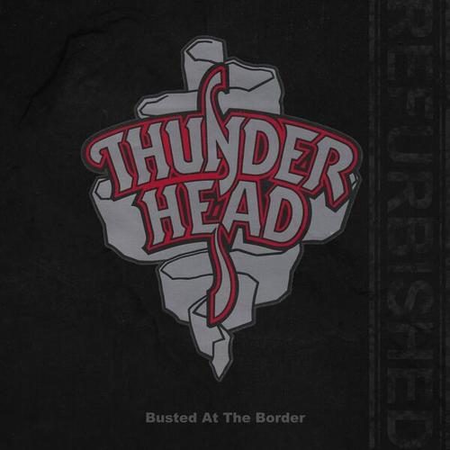 Thunderhead - Busted at the Border (Refurbished 2025) (2025) 320|FLAC