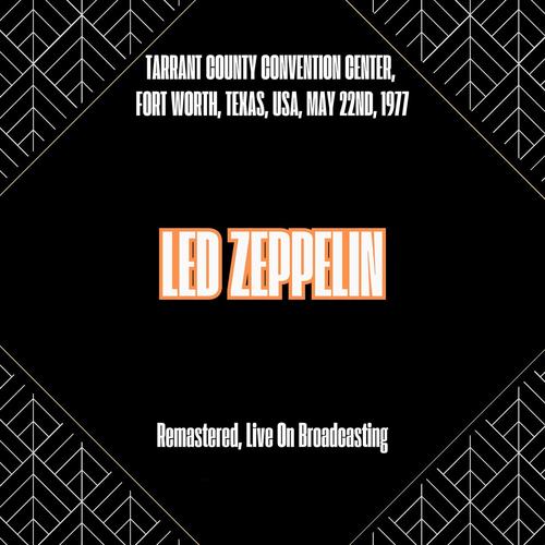 Led Zeppelin - Tarrant County Convention Center, Fort Worth, Texas, Usa, May 22nd, 1977 (Remastered, Live On Broadcasting) (2025)